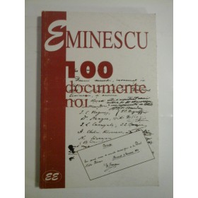 EMINESCU  100 DOCUMENTE NOI  -  Editie ingrijita de George Muntean